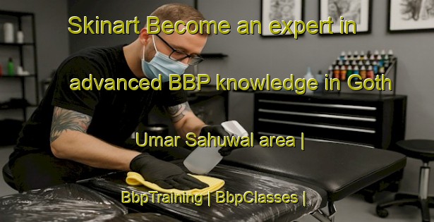Skinart Become an expert in advanced BBP knowledge in Goth Umar Sahuwal area | BbpTraining | BbpClasses | SkinartTraining-Pakistan